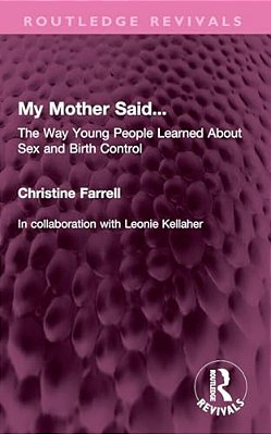 My Mother Said...: The Way Young People Learned About Sex And Birth Control-..