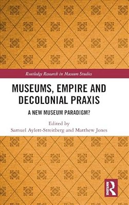 Museums, Empire And Decolonial Praxis: A New Museum Paradigm?-..