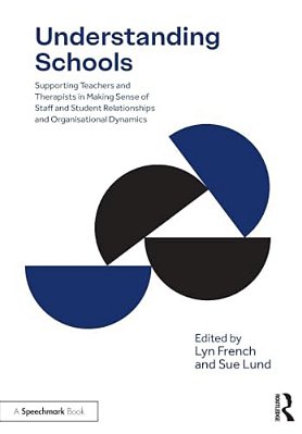 Understanding Schools: Supporting Teachers And Therapists In Making Sense Of Staff And Student Relationships And Organisational Dynamics-..