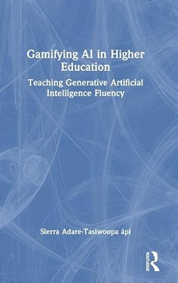 Gamifying Ai In Higher Education: Teaching Generative Artificial Intelligence Fluency-..