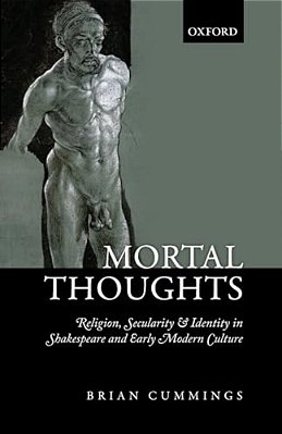 Mortal Thoughts: Religion, Secularity, & Identity In Shakespeare And Early Modern Culture-..
