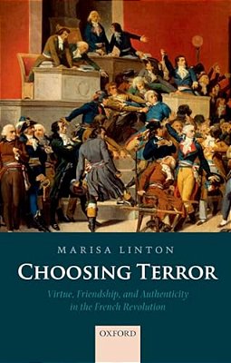 Choosing Terror: Virtue, Friendship, And Authenticity In The French Revolution-..