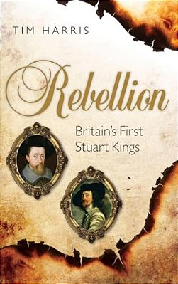 Rebellion: Britains First Stuart Kings C-..