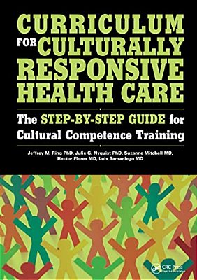 Curriculum For Culturally Responsive Health Care: The Step-By-step Guide For Cultural Competence Training-..