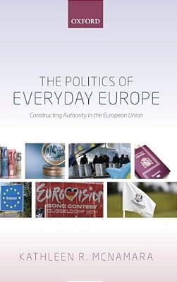 Politics Of Everyday Europe: Constructing Authority In The European Union-..