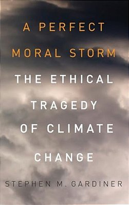 Perfect Moral Storm: The Ethical Tragedy Of Climate Change-..