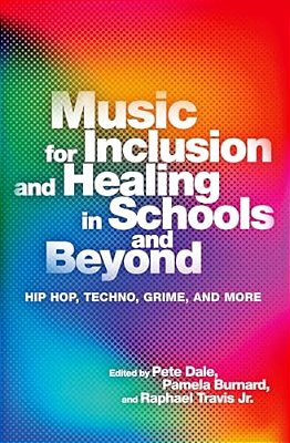 Music For Inclusion And Healing In Schools And Beyond: Hip Hop, Techno, Grime, And More-..