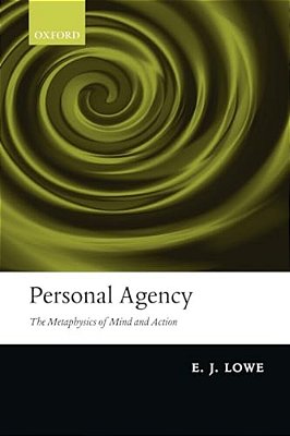 Personal Agency: The Metaphysics Of Mind And Action-..
