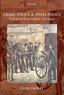 Crime, Police, And Penal Policy: European Experiences 1750-1940-..