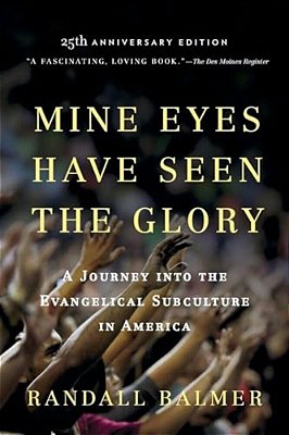Mine Eyes Have Seen The Glory: A Journey Into The Evangelical Subculture In America-..