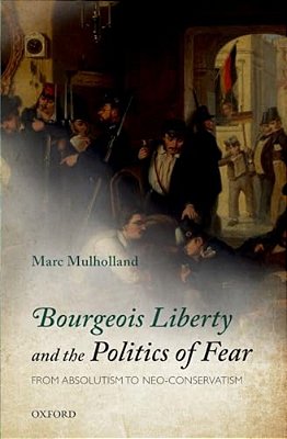 Bourgeois Liberty And The Politics Of Fear: From Absolutism To Neo-Conservatism-..