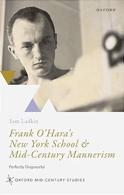 Frank O'Hara's New York School And Mid-Century Mannerism: Perfectly Disgraceful-..