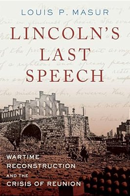 Lincoln's Last Speech: Wartime Reconstruction And The Crisis Of Reunion-..
