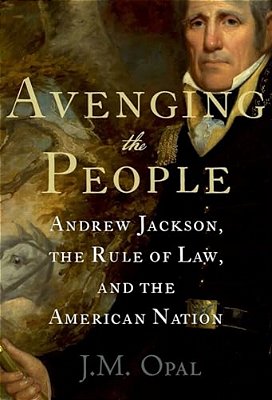 Avenging The People: Andrew Jackson, The Rule Of Law, And The American Nation-..