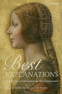 Best Explanations: New Essays On Inference To The Best Explanation-..