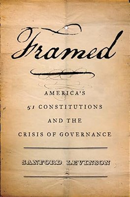 Framed: America's Fifty-One Constitutions And The Crisis Of Governance-..