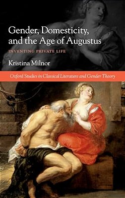 Gender, Domesticity, And The Age Of Augustus: Inventing Private Life-..