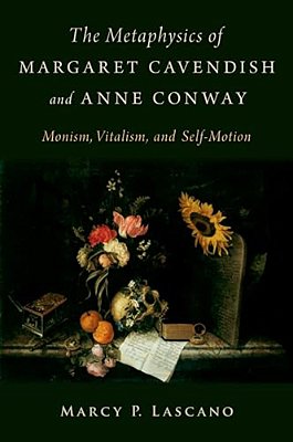 Metaphysics Of Margaret Cavendish And Anne Conway: Monism, Vitalism, And Self-Motion-..