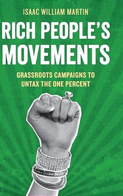 Rich People's Movements: Grassroots Campaigns To Untax The One Percent-..
