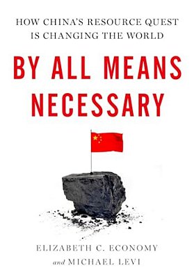 By All Means Necessary: How China's Resource Quest Is Changing The World-..