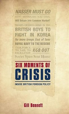 Six Moments Of Crisis: Inside British Foreign Policy-..