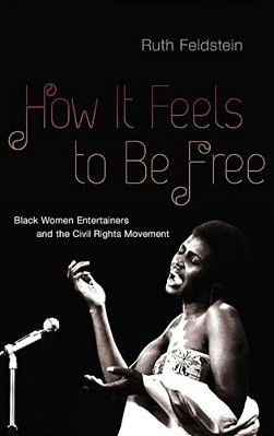 How It Feels To Be Free: Black Women Entertainers And The Civil Rights Movement-..