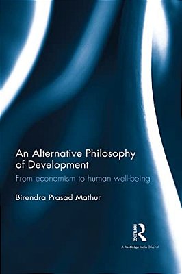 An Alternative Philosophy Of Development: From Economism To Human Well-Being-..
