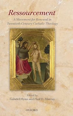 Ressourcement: A Movement For Renewal In Twentieth-Century Catholic Theology-..