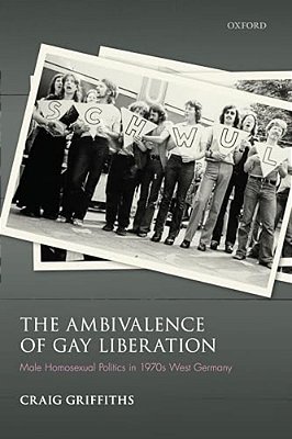 Ambivalence Of Gay Liberation: Male Homosexual Politics In 1970S West Germany-..