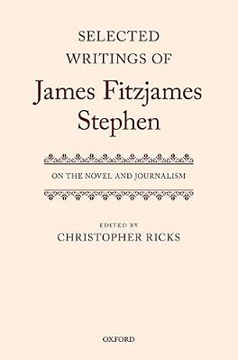 Selected Writings Of James Fitzjames Stephen: On The Novel And Journalism-..
