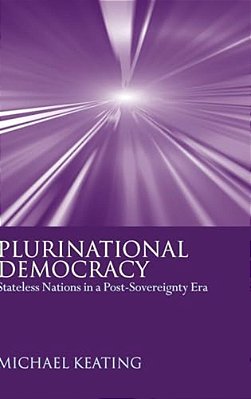 Plurinational Democracy: Stateless Nations In A Post-Sovereignty Era-..