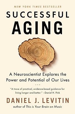 Successful Aging: A Neuroscientist Explores The Power And Potential Of Our Lives-..