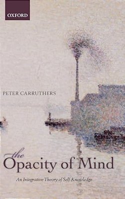 Opacity Of Mind: An Integrative Theory Of Self-Knowledge-..