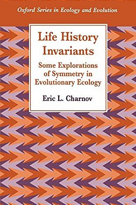 Life History Invariants: Some Explorations Of Symmetry In Evolutionary Ecology-..