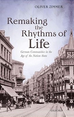 Remaking The Rhythms Of Life: German Communities In The Age Of The Nation-State-..