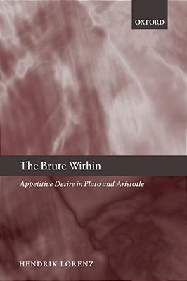 The Brute Within: Appetitive Desire In Plato And Aristotle-..