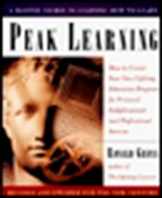 Peak Learning, Revised And Updated: How To Create Your Own Lifelong Education Program For Personal Enlightenment And Professional Success-..