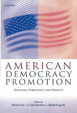 American Democracy Promotion: Impulses, Strategies, And Impacts-..