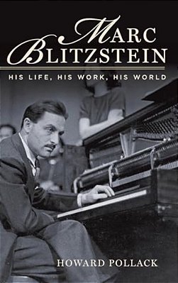 Marc Blitzstein: His Life, His Work, His World-..