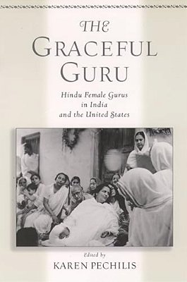 The Graceful Guru: Hindu Female Gurus In India And The United States-..