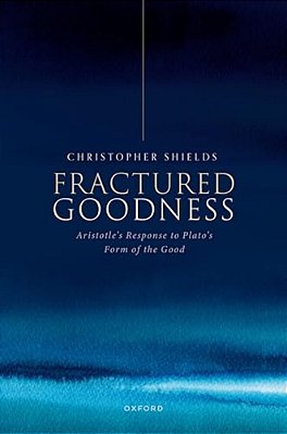 Fractured Goodness: Aristotle's Response To Plato's Form Of The Good-..