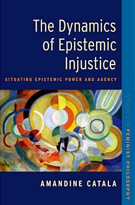 Dynamics Of Epistemic Injustice: Situating Epistemic Power And Agency-..