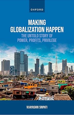 Making Globalization Happen: The Untold Story Of Power, Profits, Privilege-..