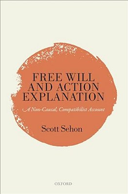 Free Will And Action Explanation: A Non-Causal, Compatibilist Account-..