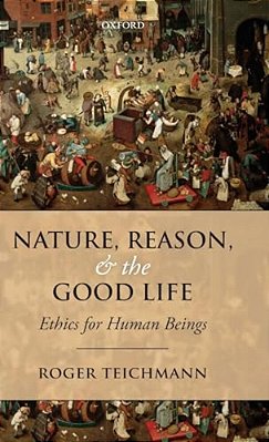 Nature, Reason, And The Good Life: Ethics For Human Beings-..