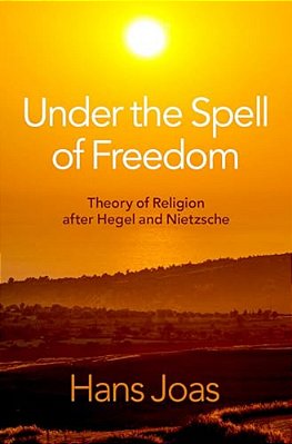Under The Spell Of Freedom: Theory Of Religion After Hegel And Nietzsche-..
