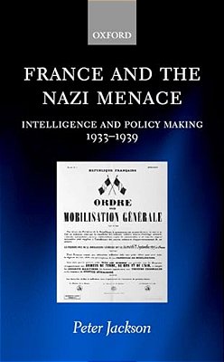 France And The Nazi Menace: Intelligence And Policy Making 1933-1939-..