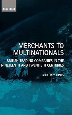Merchants To Multinationals: British Trading Companies In The Nineteenth And Twentieth Centuries-..