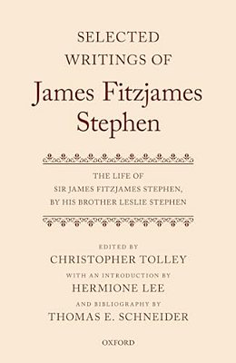 Selected Writings Of James Fitzjames Stephen: The Life Of Sir James Fitzjames Stephen, By His Brother Leslie Stephen-..