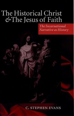 The Historical Christ & The Jesus Of Faith ' The Incarnational Narrative As History '-..